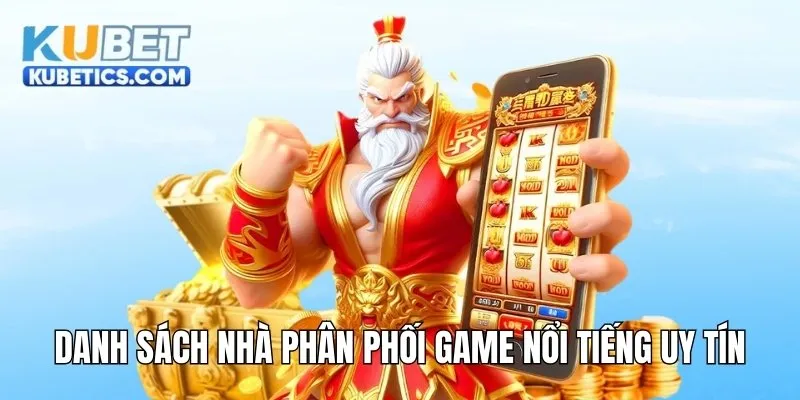 Danh sách nhà phân phối game nổ hũ kubet nổi tiếng uy tín